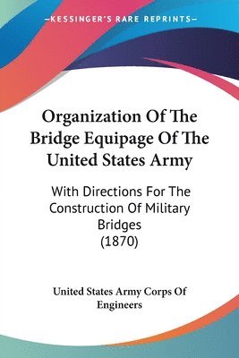 bokomslag Organization Of The Bridge Equipage Of The United States Army