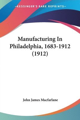 bokomslag Manufacturing in Philadelphia, 1683-1912 (1912)