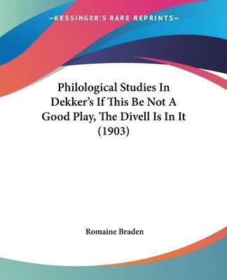 bokomslag Philological Studies in Dekker's If This Be Not a Good Play, the Divell Is in It (1903)