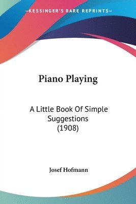 bokomslag Piano Playing: A Little Book of Simple Suggestions (1908)