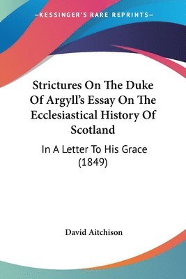 David Aitchison - Strictures On The Duke Of Argyll's Essay On The Ecclesiastical History Of Scotland, Häftad