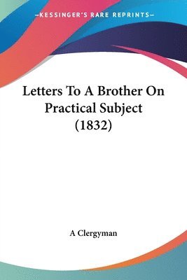 bokomslag Letters To A Brother On Practical Subject (1832)