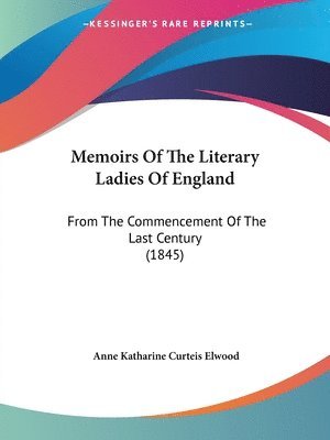 Anne Katharine Curteis Elwood - Memoirs Of The Literary Ladies Of England, Häftad