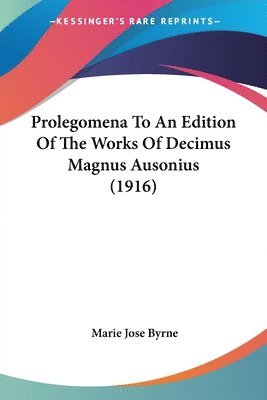 Prolegomena to an Edition of the Works of Decimus Magnus Ausonius (1916) 1