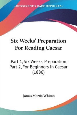 James Morris Whiton - Six Weeks' Preparation For Reading Caesar, Häftad
