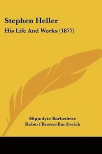 bokomslag Stephen Heller: His Life and Works (1877)