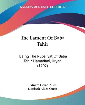 bokomslag The Lament of Baba Tahir: Being the Ruba'iyat of Baba Tahir, Hamadani, Uryan (1902)