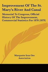 bokomslag Improvement of the St. Mary's River and Canal: Memorial to Congress, Official History of the Improvement, Commercial Statistics for 1878 (1879)