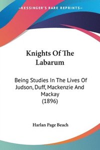 bokomslag Knights of the Labarum: Being Studies in the Lives of Judson, Duff, MacKenzie and MacKay (1896)