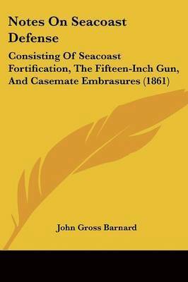 John Gross Barnard - Notes On Seacoast Defense, Häftad