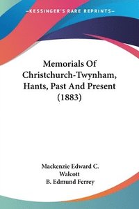 bokomslag Memorials of Christchurch-Twynham, Hants, Past and Present (1883)
