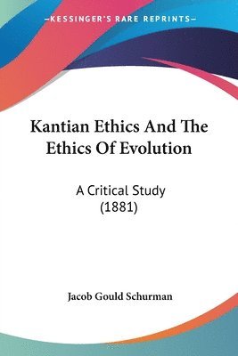 Kantian Ethics and the Ethics of Evolution: A Critical Study (1881) 1