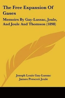 bokomslag The Free Expansion of Gases: Memoirs by Gay-Lussac, Joule, and Joule and Thomson (1898)