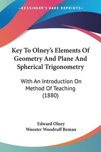 bokomslag Key to Olney's Elements of Geometry and Plane and Spherical Trigonometry: With an Introduction on Method of Teaching (1880)