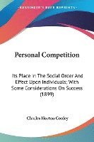 bokomslag Personal Competition: Its Place in the Social Order and Effect Upon Individuals; With Some Considerations on Success (1899)