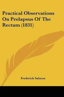 Practical Observations On Prolapsus Of The Rectum (1831) 1