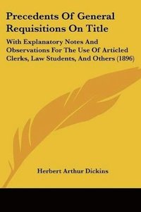 bokomslag Precedents of General Requisitions on Title: With Explanatory Notes and Observations for the Use of Articled Clerks, Law Students, and Others (1896)