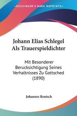 bokomslag Johann Elias Schlegel ALS Trauerspieldichter: Mit Besonderer Berucksichtigung Seines Verhaltnisses Zu Gottsched (1890)