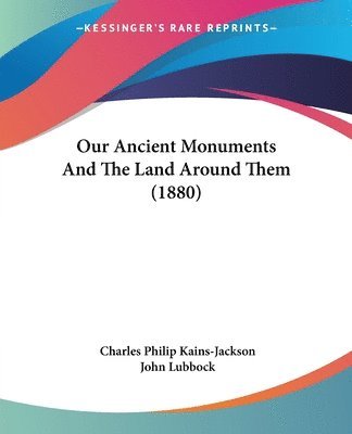 Charles Philip Kains-Jackson - Our Ancient Monuments And The Land Around Them (1880), Häftad
