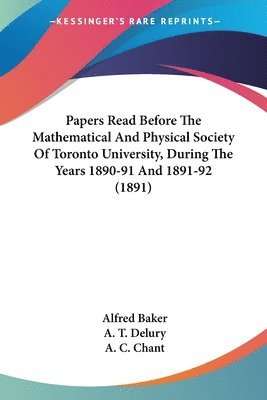 Papers Read Before the Mathematical and Physical Society of Toronto University, During the Years 1890-91 and 1891-92 (1891) 1