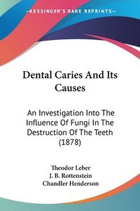 bokomslag Dental Caries and Its Causes: An Investigation Into the Influence of Fungi in the Destruction of the Teeth (1878)