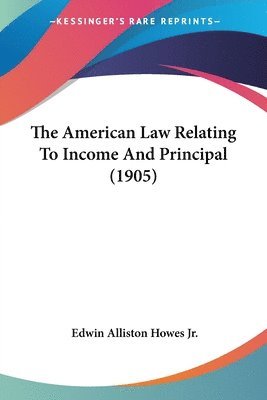 bokomslag The American Law Relating to Income and Principal (1905)