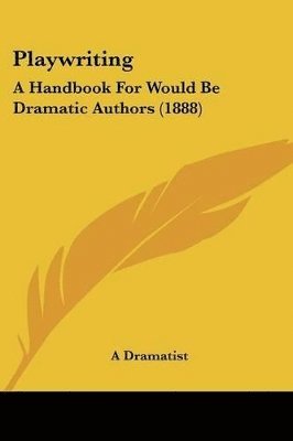 Playwriting: A Handbook for Would Be Dramatic Authors (1888) 1