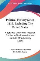 bokomslag Political History Since 1815, Excluding the United States: A Syllabus of Lectures Prepared for Use in the Massachusetts Institute of Technology (1889)