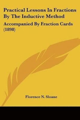 bokomslag Practical Lessons in Fractions by the Inductive Method: Accompanied by Fraction Cards (1898)