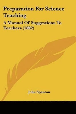 Preparation for Science Teaching: A Manual of Suggestions to Teachers (1882) 1