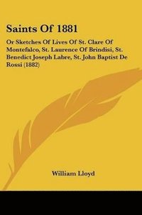 bokomslag Saints of 1881: Or Sketches of Lives of St. Clare of Montefalco, St. Laurence of Brindisi, St. Benedict Joseph Labre, St. John Baptist