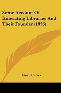 bokomslag Some Account Of Itinerating Libraries And Their Founder (1856)