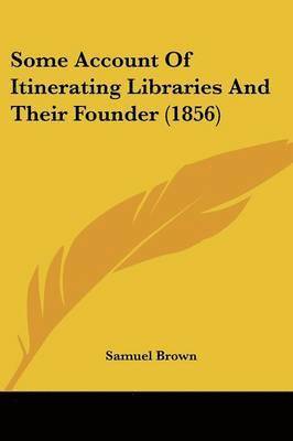 Some Account Of Itinerating Libraries And Their Founder (1856)