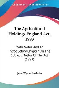 bokomslag The Agricultural Holdings England ACT, 1883: With Notes and an Introductory Chapter on the Subject Matter of the ACT (1883)