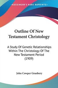bokomslag Outline of New Testament Christology: A Study of Genetic Relationships Within the Christology of the New Testament Period (1909)