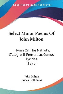 Select Minor Poems of John Milton: Hymn on the Nativity, L'Allegro, Il Penseroso, Comus, Lycidas (1895) 1