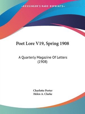 Poet Lore V19, Spring 1908: A Quarterly Magazine of Letters (1908) 1