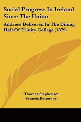 bokomslag Social Progress in Ireland Since the Union: Address Delivered in the Dining Hall of Trinity College (1879)