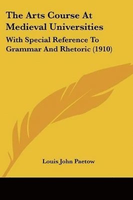 The Arts Course at Medieval Universities: With Special Reference to Grammar and Rhetoric (1910) 1