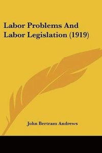 bokomslag Labor Problems and Labor Legislation (1919)