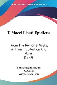 bokomslag T. Macci Plauti Epidicus: From the Text of G. Goetz, with an Introduction and Notes (1893)