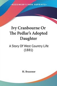 bokomslag Ivy Cranbourne or the Pedlar's Adopted Daughter: A Story of West Country Life (1881)
