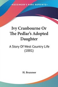 bokomslag Ivy Cranbourne or the Pedlar's Adopted Daughter: A Story of West Country Life (1881)