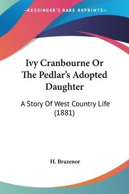 bokomslag Ivy Cranbourne or the Pedlar's Adopted Daughter: A Story of West Country Life (1881)