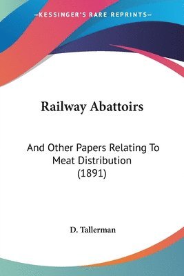 Railway Abattoirs: And Other Papers Relating to Meat Distribution (1891) 1