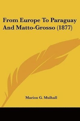 bokomslag From Europe to Paraguay and Matto-Grosso (1877)