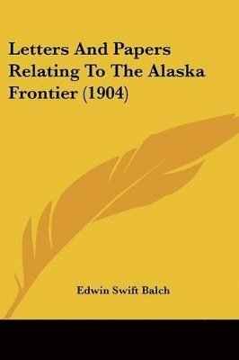 bokomslag Letters and Papers Relating to the Alaska Frontier (1904)