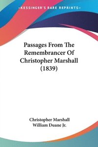 bokomslag Passages From The Remembrancer Of Christopher Marshall (1839)