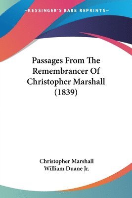Christopher Marshall, William Duane Jr. - Passages From The Remembrancer Of Christopher Marshall (1839), Häftad
