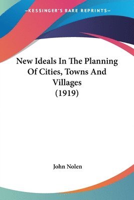 John Nolen - New Ideals In The Planning Of Cities, Towns And Villages (1919), Häftad